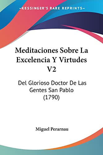 Meditaciones Sobre La Excelencia Y Virtudes V2: Del Glorioso Doctor De Las Gentes San Pablo (1790) (Spanish Edition)