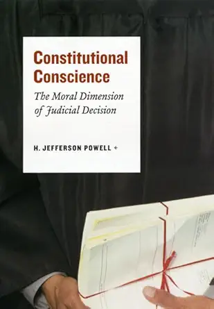 Constitutional Conscience: The Moral Dimension of Judicial Decision Constitutional Conscience: The Moral Dimension of Judicial Decision book cover