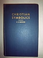 Christian symbolics;: Or, Exposition of the distinctive characteristics of the Catholic, Lutheran and Reformed churches as well as the modern denominations and sects represented in this country, B00085WAA0 Book Cover