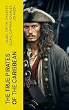  The True Pirates of the Caribbean: History of Piracy & True Accounts of the Most Notorious Pirates (English Edition)