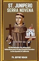 ST. JUNIPERO SERRA NOVENA: Remarkable Life, Miraculous Reflections and A 9-day Powerful Devotion to the Apostle of California B0CMNRYJLG Book Cover
