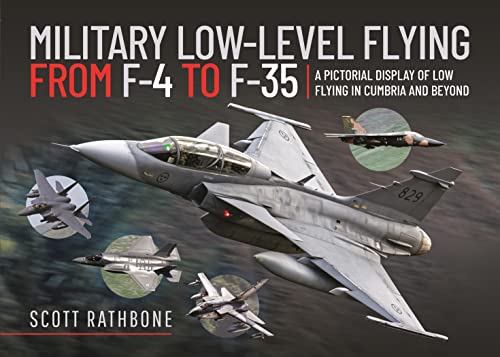 Military Low-Level Flying From F-4 Phantom To F-35 Lightning Ii: A Pictorial Display Of Low Flying In Cumbria And Beyond