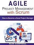 Agile Project Management with Scrum: How to Become a Great Project Manager