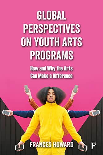 Global Perspectives on Youth Arts Programs: How and Why the Arts Can Make a Difference