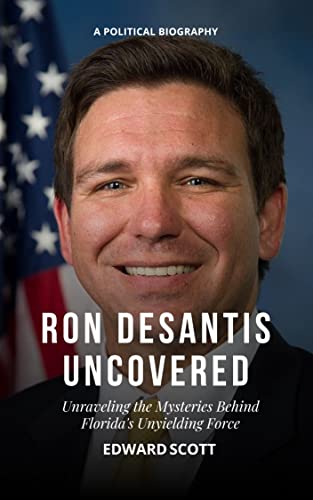 Ron DeSantis Uncovered: Unraveling the Mysteries Behind Florida's Unyielding Force