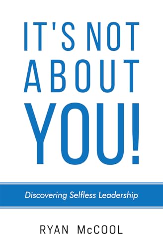 It's Not About You!: Discovering Selfless Leadership
