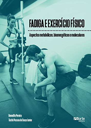 Fadiga e exercício físico: Aspectos metabólicos, bioenergéticos e moleculares