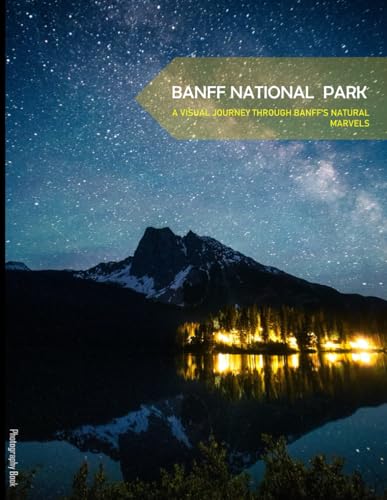 Banff National Park: A Visual Journey Through Banff's Natural Marvels - Coffee Table Picture Book or Perfect Gift for tourism & travel lovers.....Relaxing & Meditation.