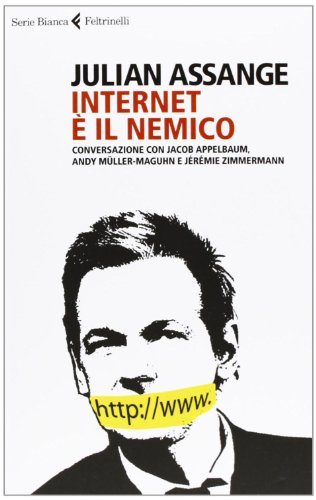 Internet è il nemico. Conversazione con Jacob Appelbaum, Andy Müller-Maguhn e Jérémie Zimmermann Internet è il nemico. Conversazione con Jacob Appelbaum, Andy Müller-Maguhn e Jérémie Zimmermann