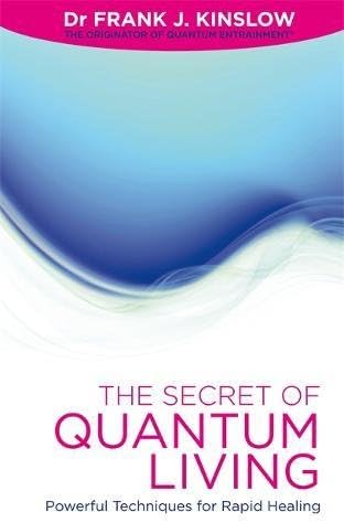 The Secret Of Quantum Living: Powerful Techniques for Applying Quantum Entrainment in Daily Living: Powerful Techniques for Rapid Healing