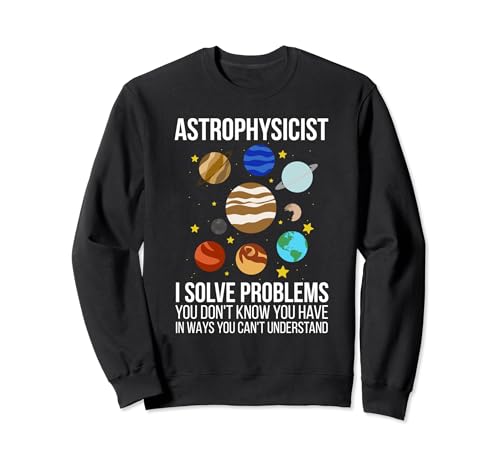 Astrophysicien drôle I Solve Problems Astronomie & Space Sweatshirt