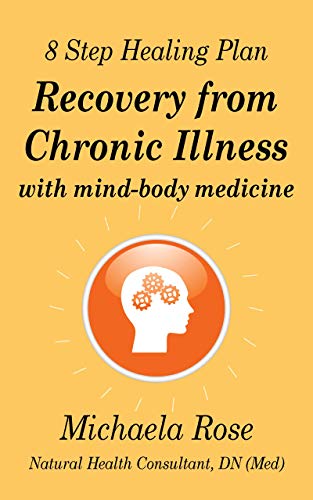 8 Step Healing Plan: Recovery from Chronic Illness with Mind-Body Medicine by [Michaela Rose, Hannah Lawrence]