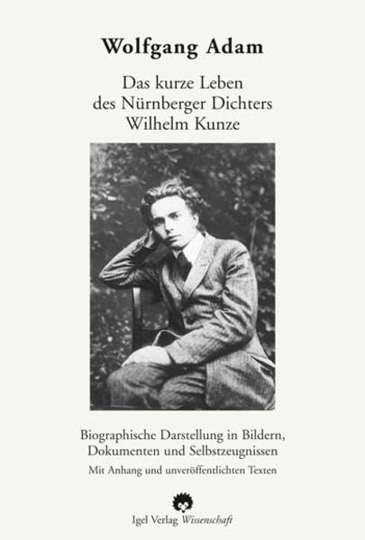 Das kurze Leben des Nürnberger Dichters Wilhelm Kunze. (German Edition)