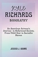 KYLE RICHARDS BIOGRAPHY: An American Actress's Journey in Hollywood Society, From Child Star to Socialite Maven B0D8CTJWBM Book Cover