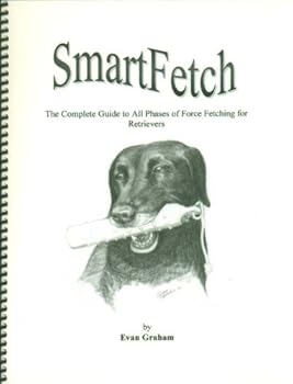 Spiral-bound Smart Fetch The Complete Guide to All Phases of Force Fetching for Retreivers Book