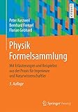 Physik Formelsammlung: Mit Erläuterungen und Beispielen aus der Praxis für Ingenieure und Naturwissenschaftler - Peter Kurzweil, Bernhard Frenzel, Florian Gebhard 