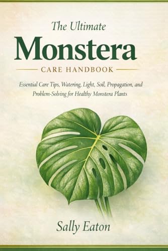 The Ultimate Monstera Care Handbook: Essential Care Tips, Watering, Light, Soil, Propagation, and Problem‑Solving for Healthy Monstera plants