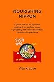 NOURISHING NIPPON: Explore the art of Japanese cooking, from sushi to soups, highlighting the health benefits of traditional ingredients