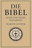 Die Bibel – Altes und Neues Testament : Die klassische Lutherbibel – vollständig mit Altem und Neuem Testament. Diese Ausgabe präsentiert die zeitlose ... im deutschen Sprachraum tief geprägt hat - Martin Luther 