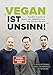 Vegan ist Unsinn!: Populäre Argumente gegen Veganismus und wie man sie entkräftet (German Edition)