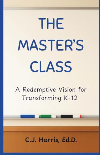 The Master's Class: A Redemptive Vision for Transforming K-12