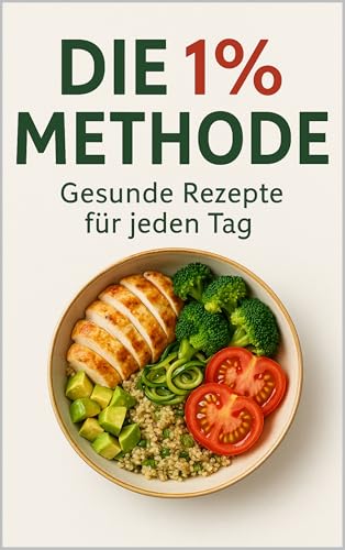 Die 1% Methode: Gesunde Rezepte für jeden Tag