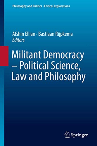 Militant Democracy – Political Science, Law and Philosophy (Philosophy and Politics - Critical Explorations, 7)