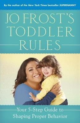 By Jo Frost ( Author ) [ Jo Frost's Toddler Rules: Your 5-Step Guide to Shaping Proper Behavior By Mar-2014 Paperback