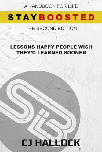 Stay Boosted: A Handbook for Life (Second Edition): Lessons Happy People Wish They'd Learned Sooner