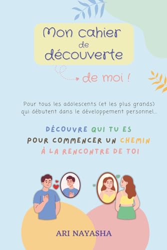 Mon cahier de découverte de moi pour adolescents : des enseignements et des exercices pratiques pour guider les ados dans la découverte et la connaissance d’eux-mêmes et apprendre à s’aimer