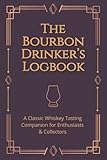 The Bourbon Drinker’s Logbook: A Classic Whiskey Tasting Companion for Enthusiasts & Collectors - A Journal for Bottle Details, Flavor Notes & Ratings