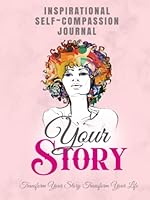 Inspirational Self-Compassion Journal: Transform Your Story Transform Your Life! 1637956479 Book Cover