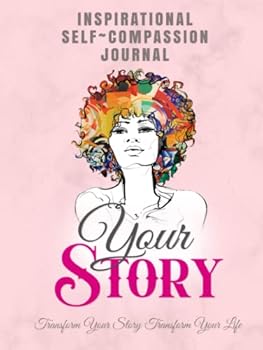 Hardcover Inspirational Self-Compassion Journal: Transform Your Story Transform Your Life! Book