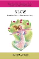 Glow: Renew Your Spirit & Release Your Inner Beauty 1539152294 Book Cover