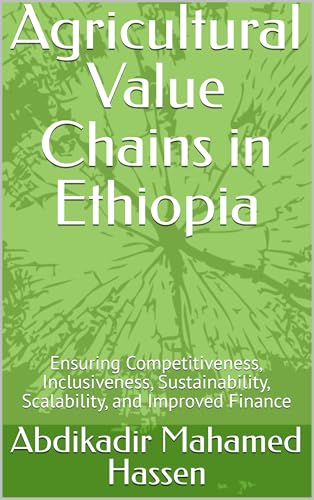 Agricultural Value Chains in Ethiopia: Ensuring Competitiveness, Inclusiveness, Sustainability, Scalability, and Improved Finance (English Edition)