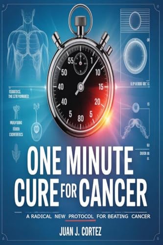 One Minute Cure For Cancer : A Radical New Protocol for Beating Cancer