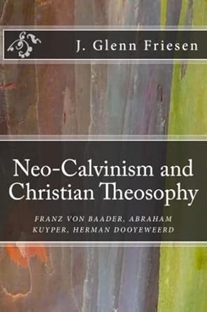 Neo-Calvinism and Christian Theosophy: Franz von Baader, Abraham Kuyper, Herman Dooyeweerd
