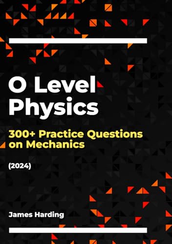 O Level Physics ? 300+ Practice Questions on Mechanics (2024)