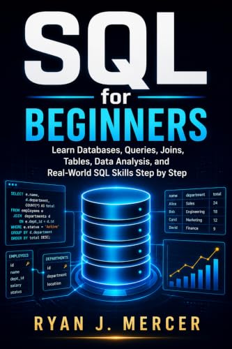 SQL for Beginners: Learn Databases, Queries, Joins, Tables, Data Analysis, and Real-World SQL Skills Step by Step (Computer Programming Made Easy Book 14)