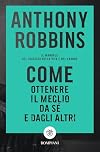 Come ottenere il meglio da sé e dagli altri: Il manuale del successo nella vita e nel lavoro