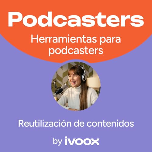 C&oacute;mo reutilizar episodios de tu podcast para crear m&aacute;s contenido