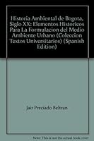 Historia Ambiental de Bogota, Siglo XX: Elementos Historicos Para La Formulacion del Medio Ambiente Urbano 9588247152 Book Cover