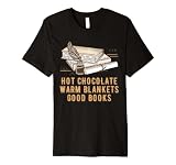 Hot Chocolate Warm Blankets Good Books Reading Bookworm Premium T-Shirt