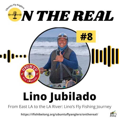 EP #8 - Lino Jubilado From East LA to the LA River: Lino&rsquo;s Fly Fishing Journey