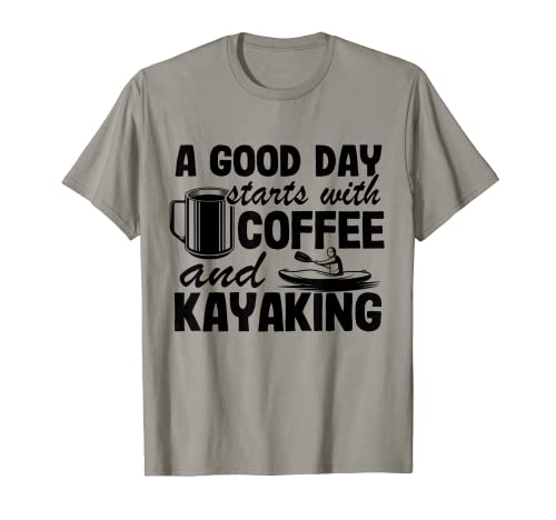 Un buen día comienza con café y kayak piragüismo Kayaker Camiseta