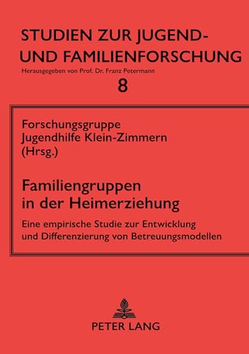 Familiengruppen in der Heimerziehung: Eine empirische Studie zur Entwicklung und Differenzierung von Betreuungsmodellen (Studien zur Jugend- und Familienforschung)
