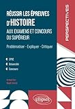  Réussir les épreuves d\'histoire aux examens et concours du supérieur: CPGE, université, concours