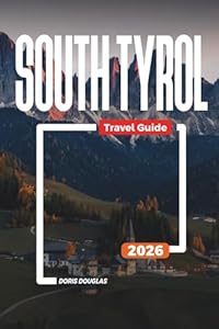 SOUTH TYROL Travel Guide 2026: Hiking Trails, Ski Resorts, and Scenic Escapes Across the Dolomites