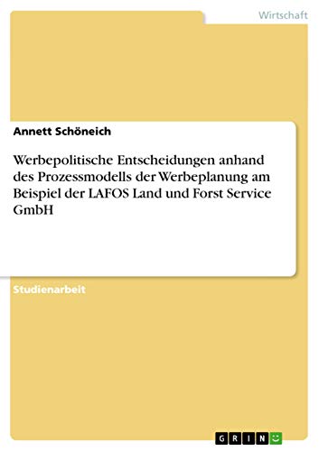 Werbepolitische Entscheidungen anhand des Prozessmodells der Werbeplanung am Beispiel der LAFOS Land und Forst Service GmbH (German Edition)