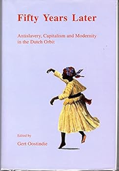 Hardcover Fifty Years Later: Antislavery, Capitalism and Modernity in the Dutch Orbit Book